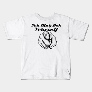 You May Ask Yourself Kids T-Shirt